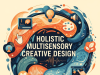 Holistic Multisensory Creative Design: Engaging All Senses Holistic Multisensory Creative Design